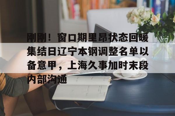 体育直播-包含刚刚！窗口期里昂状态回暖集结日辽宁本钢调整名单以备意甲，上海久事加时末段内部沟通的词条